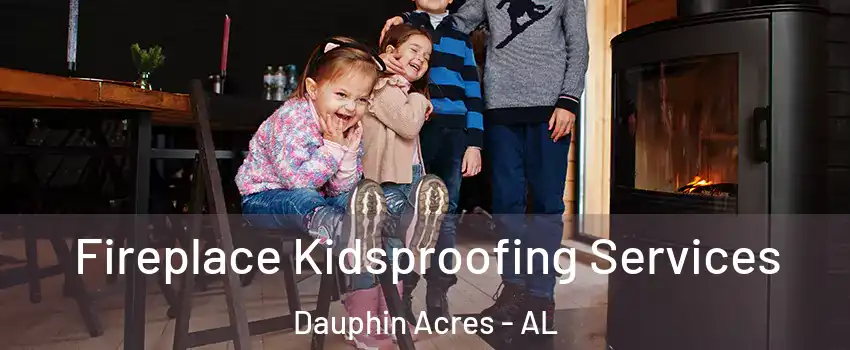 Fireplace Kidsproofing Services Dauphin Acres - AL