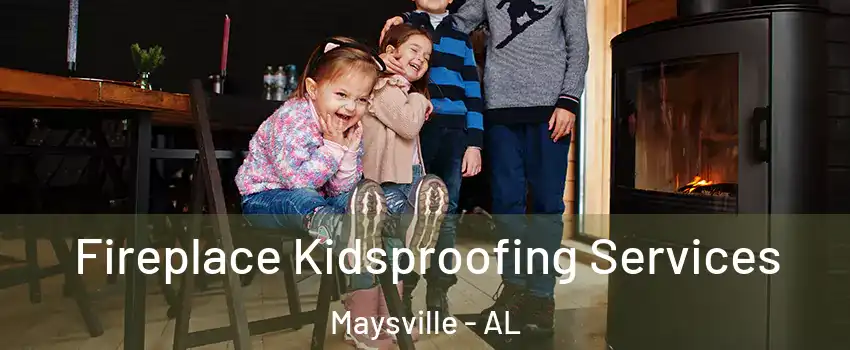 Fireplace Kidsproofing Services Maysville - AL