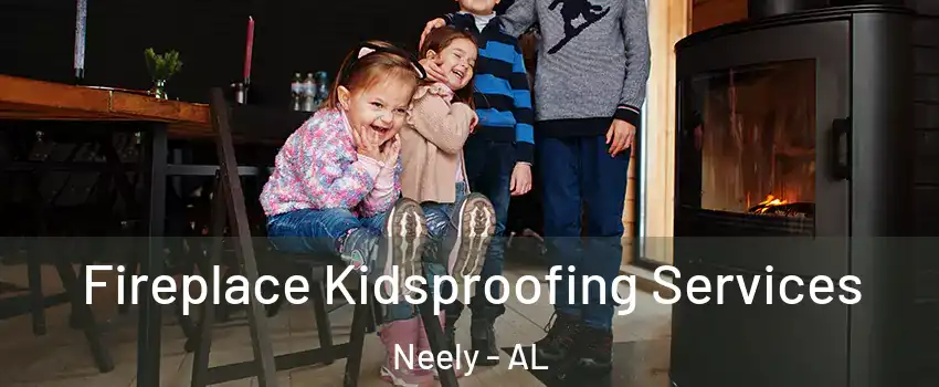Fireplace Kidsproofing Services Neely - AL
