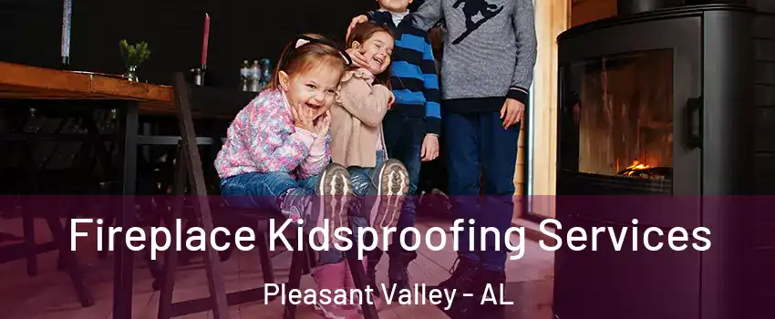 Fireplace Kidsproofing Services Pleasant Valley - AL
