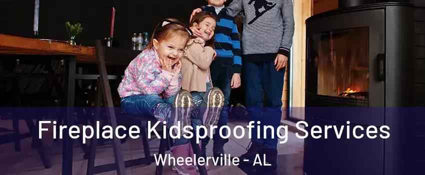 Fireplace Kidsproofing Services Wheelerville - AL