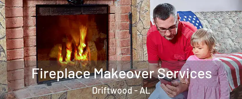Fireplace Makeover Services Driftwood - AL