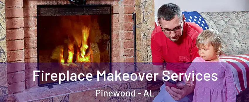 Fireplace Makeover Services Pinewood - AL