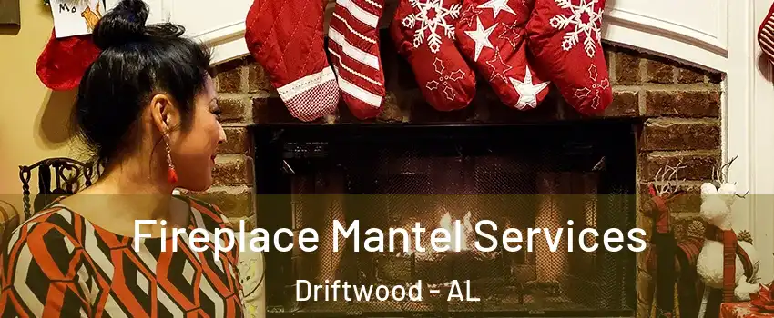 Fireplace Mantel Services Driftwood - AL