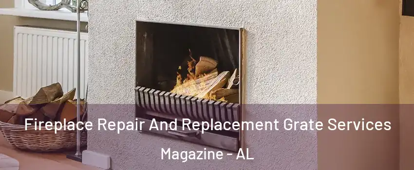 Fireplace Repair And Replacement Grate Services Magazine - AL