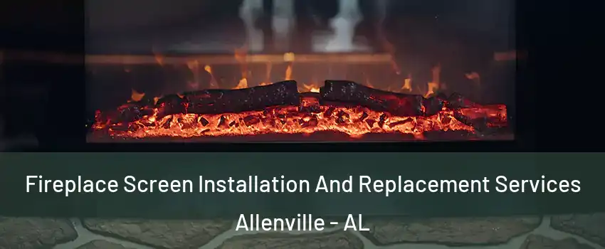 Fireplace Screen Installation And Replacement Services Allenville - AL
