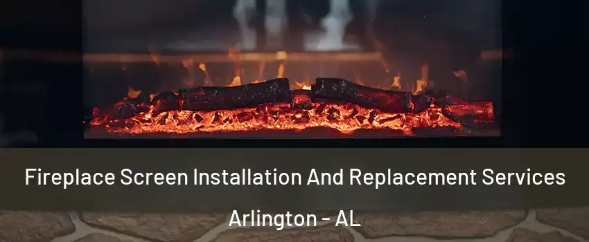 Fireplace Screen Installation And Replacement Services Arlington - AL