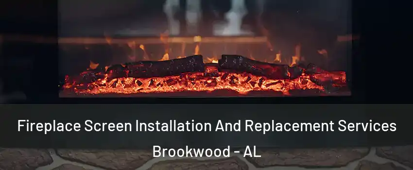 Fireplace Screen Installation And Replacement Services Brookwood - AL