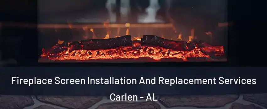 Fireplace Screen Installation And Replacement Services Carlen - AL