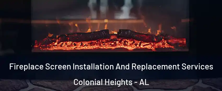 Fireplace Screen Installation And Replacement Services Colonial Heights - AL
