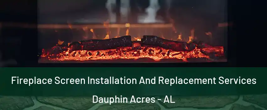 Fireplace Screen Installation And Replacement Services Dauphin Acres - AL