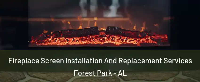 Fireplace Screen Installation And Replacement Services Forest Park - AL