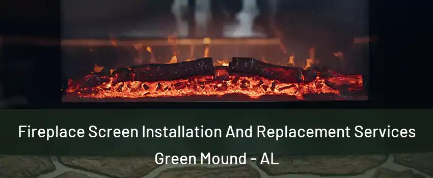 Fireplace Screen Installation And Replacement Services Green Mound - AL