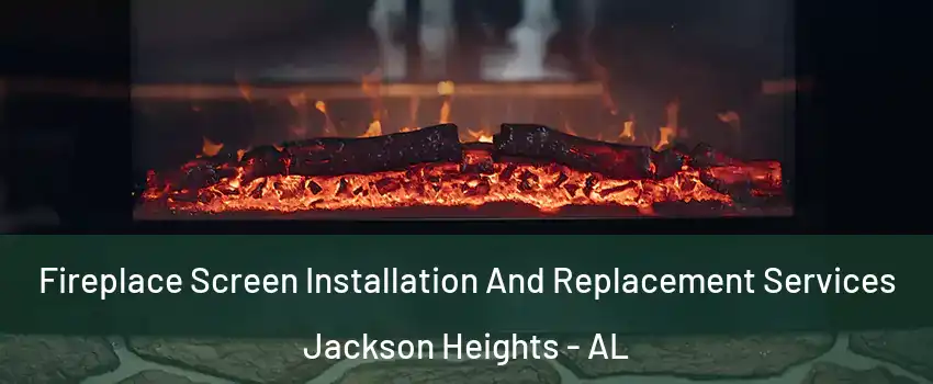 Fireplace Screen Installation And Replacement Services Jackson Heights - AL