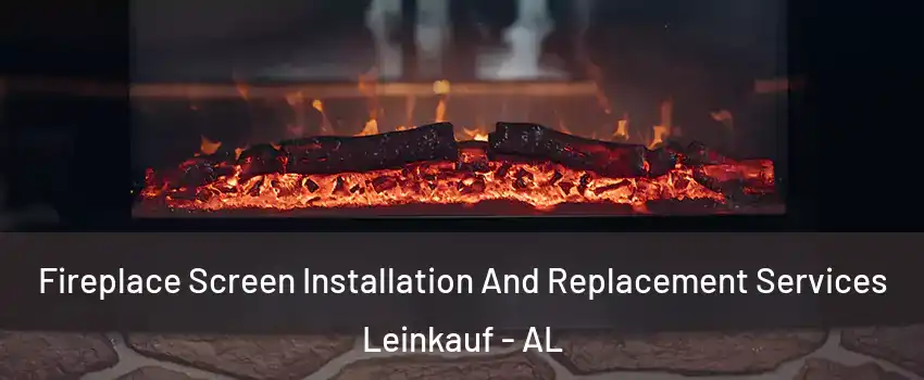 Fireplace Screen Installation And Replacement Services Leinkauf - AL