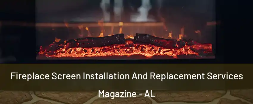 Fireplace Screen Installation And Replacement Services Magazine - AL
