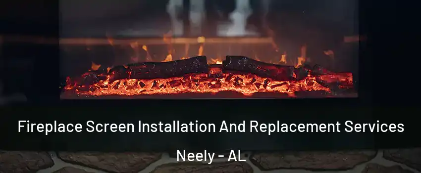 Fireplace Screen Installation And Replacement Services Neely - AL