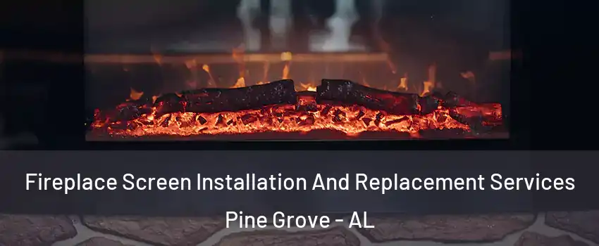 Fireplace Screen Installation And Replacement Services Pine Grove - AL