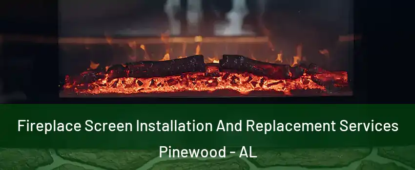 Fireplace Screen Installation And Replacement Services Pinewood - AL