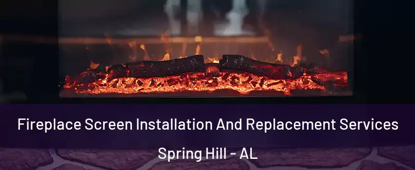 Fireplace Screen Installation And Replacement Services Spring Hill - AL