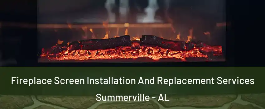 Fireplace Screen Installation And Replacement Services Summerville - AL