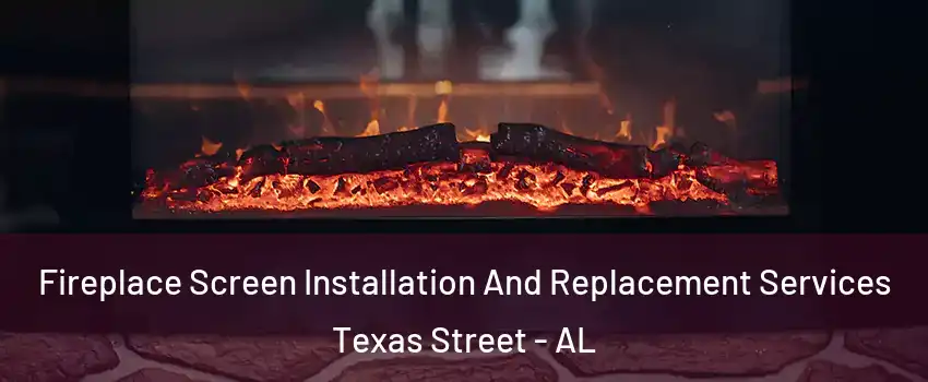 Fireplace Screen Installation And Replacement Services Texas Street - AL