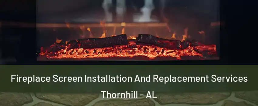 Fireplace Screen Installation And Replacement Services Thornhill - AL