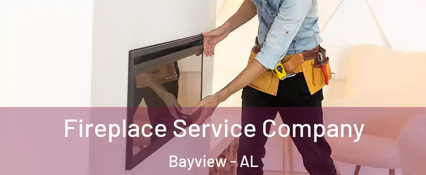 Fireplace Service Company Bayview - AL