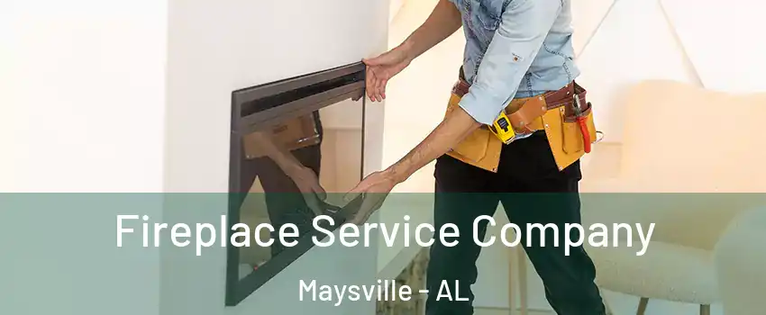 Fireplace Service Company Maysville - AL