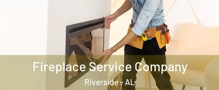 Fireplace Service Company Riverside - AL
