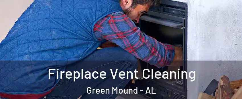 Fireplace Vent Cleaning Green Mound - AL