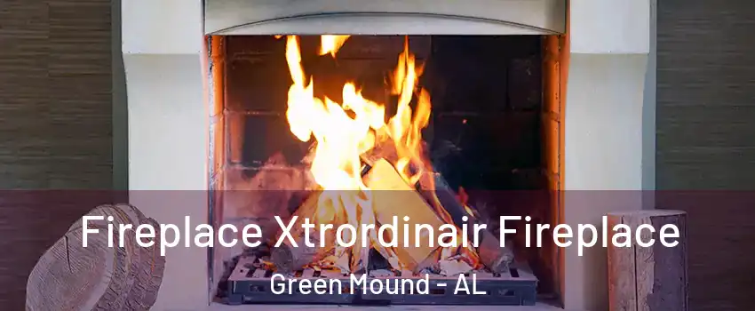 Fireplace Xtrordinair Fireplace Green Mound - AL