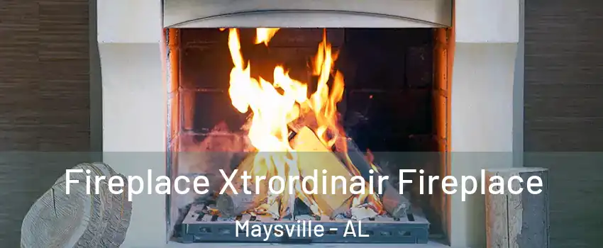 Fireplace Xtrordinair Fireplace Maysville - AL