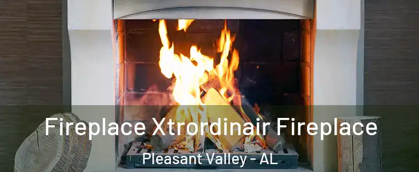 Fireplace Xtrordinair Fireplace Pleasant Valley - AL