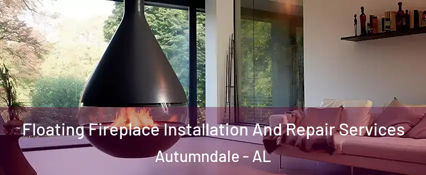 Floating Fireplace Installation And Repair Services Autumndale - AL