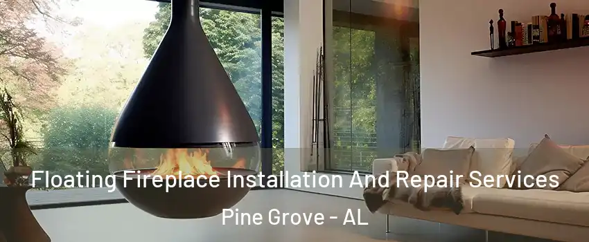 Floating Fireplace Installation And Repair Services Pine Grove - AL