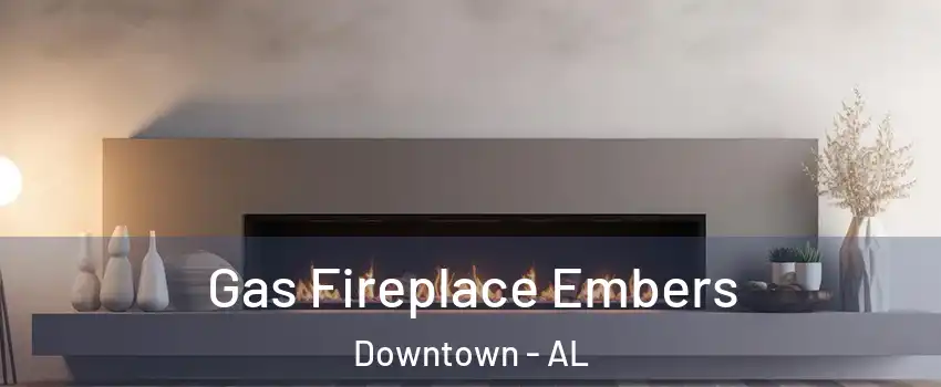 Gas Fireplace Embers Downtown - AL