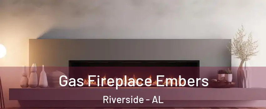 Gas Fireplace Embers Riverside - AL