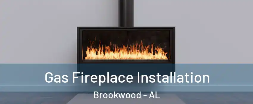 Gas Fireplace Installation Brookwood - AL