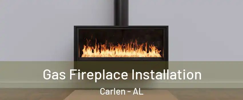 Gas Fireplace Installation Carlen - AL