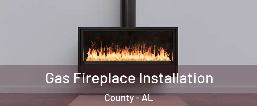 Gas Fireplace Installation County - AL