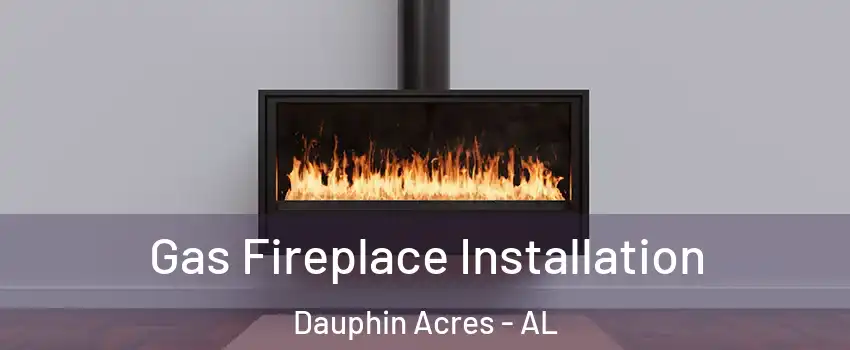 Gas Fireplace Installation Dauphin Acres - AL