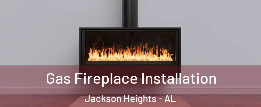 Gas Fireplace Installation Jackson Heights - AL