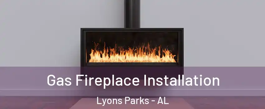 Gas Fireplace Installation Lyons Parks - AL