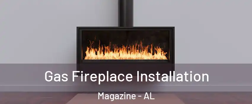 Gas Fireplace Installation Magazine - AL