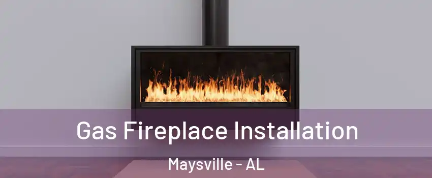 Gas Fireplace Installation Maysville - AL