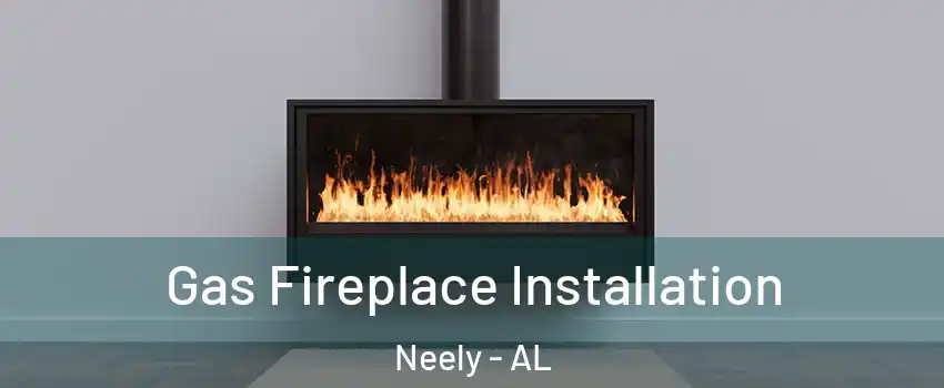 Gas Fireplace Installation Neely - AL