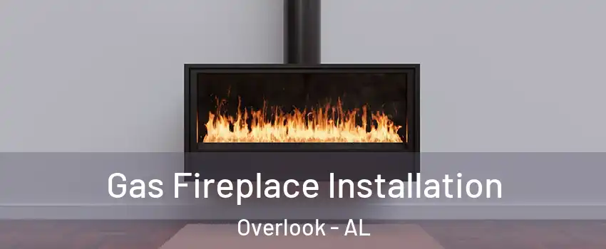 Gas Fireplace Installation Overlook - AL