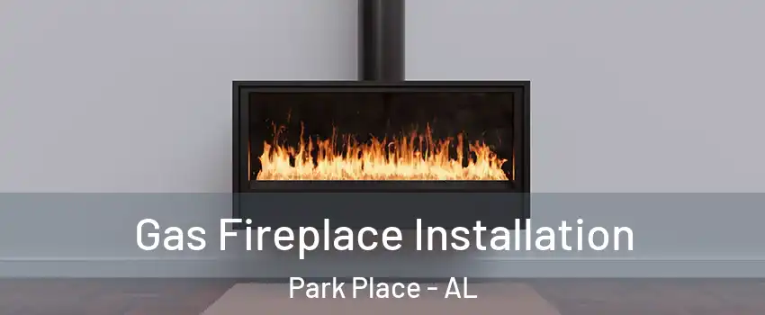 Gas Fireplace Installation Park Place - AL