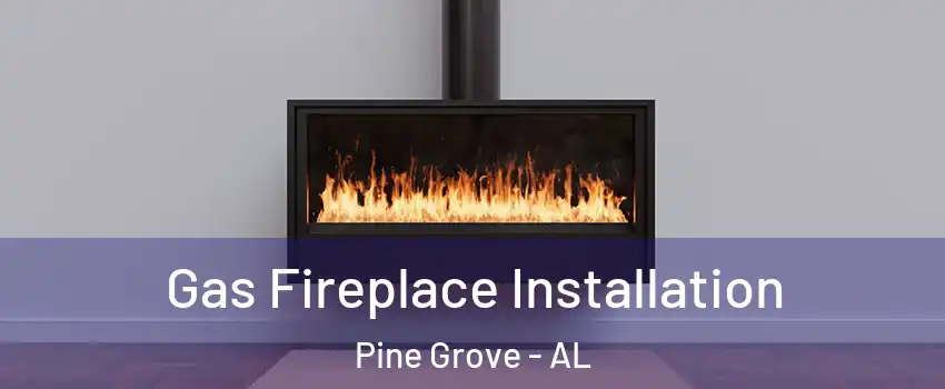 Gas Fireplace Installation Pine Grove - AL